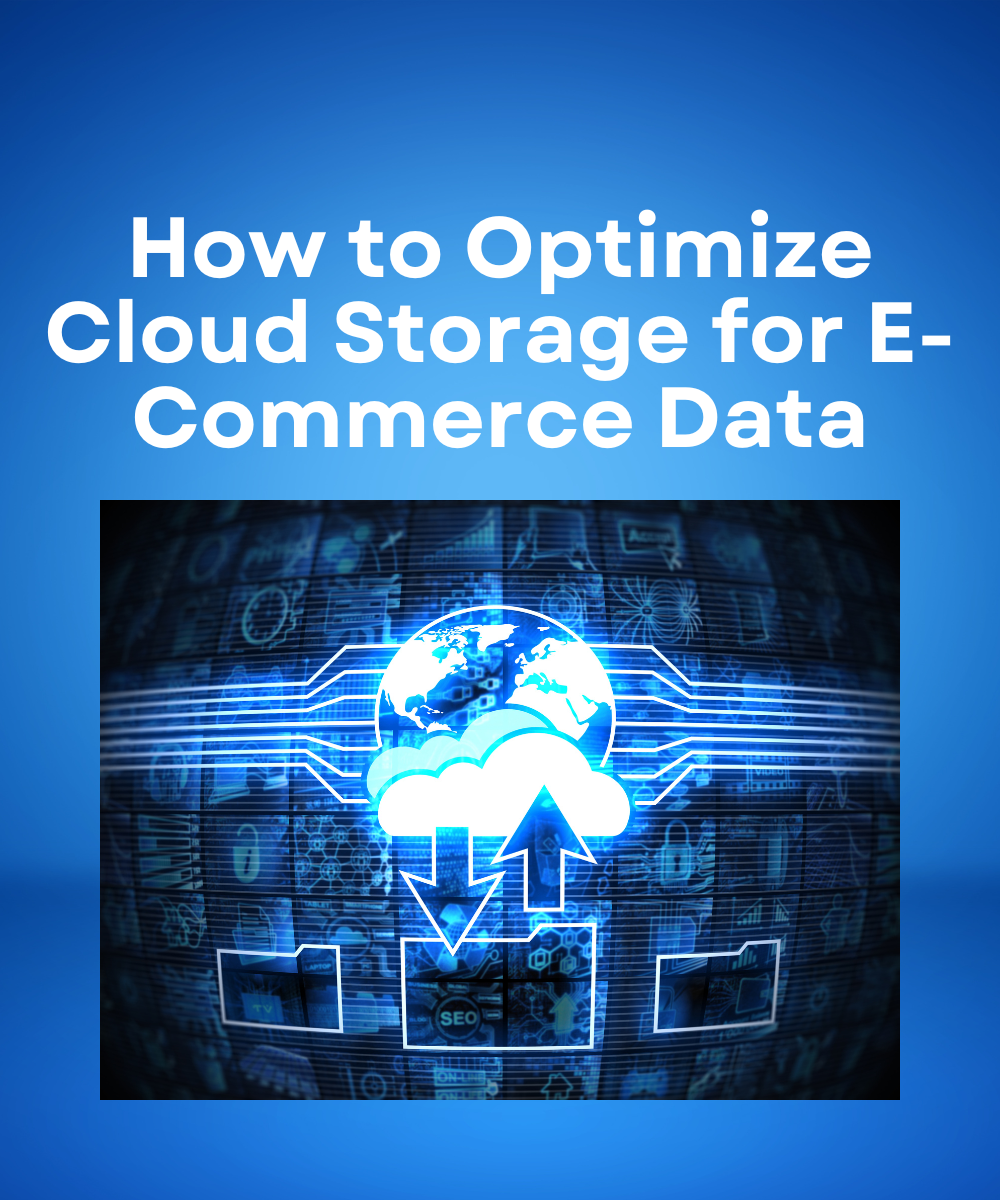 How to Optimize Cloud Storage for E-Commerce Data