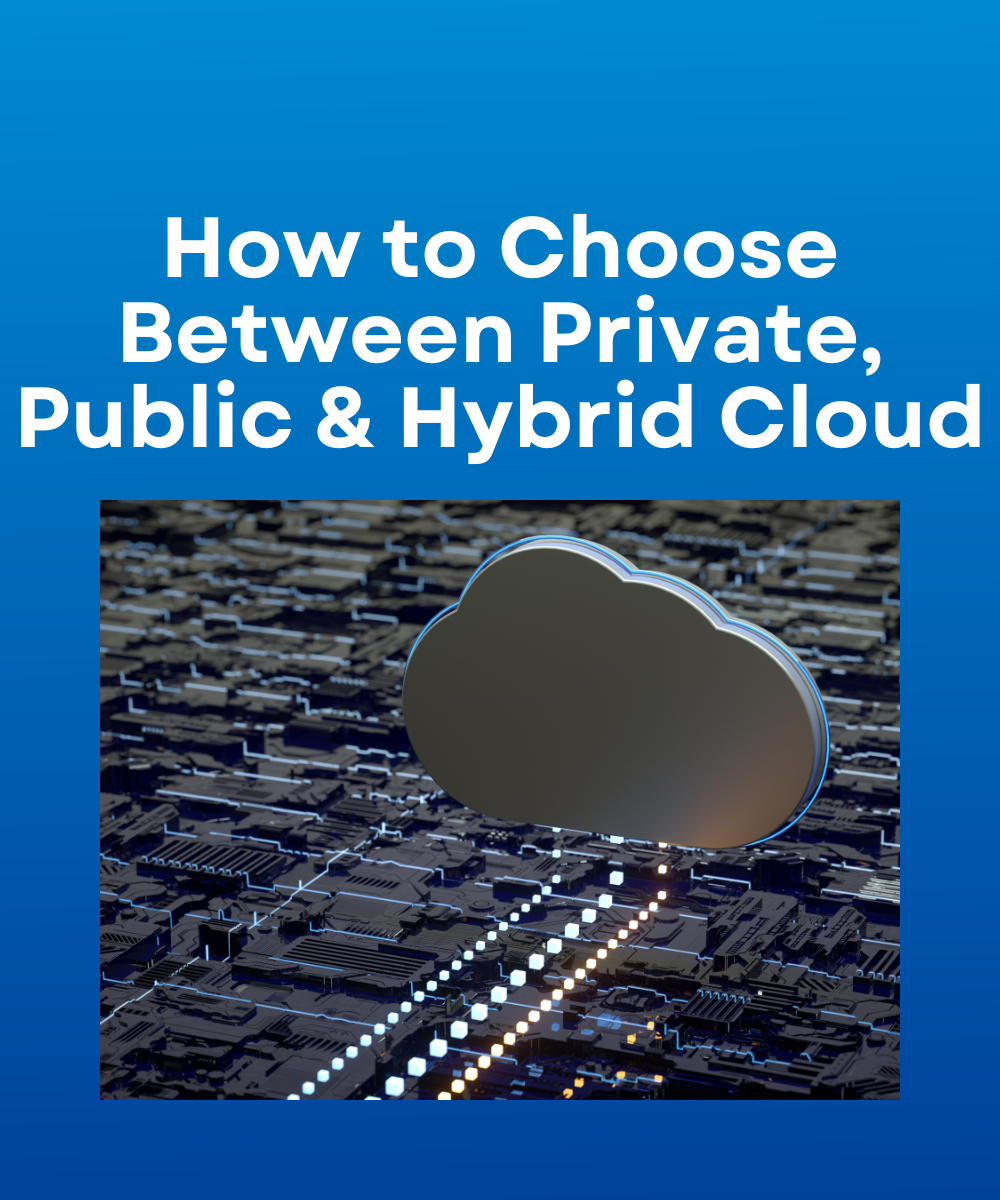 How to Choose Between Private, Public & Hybrid Cloud