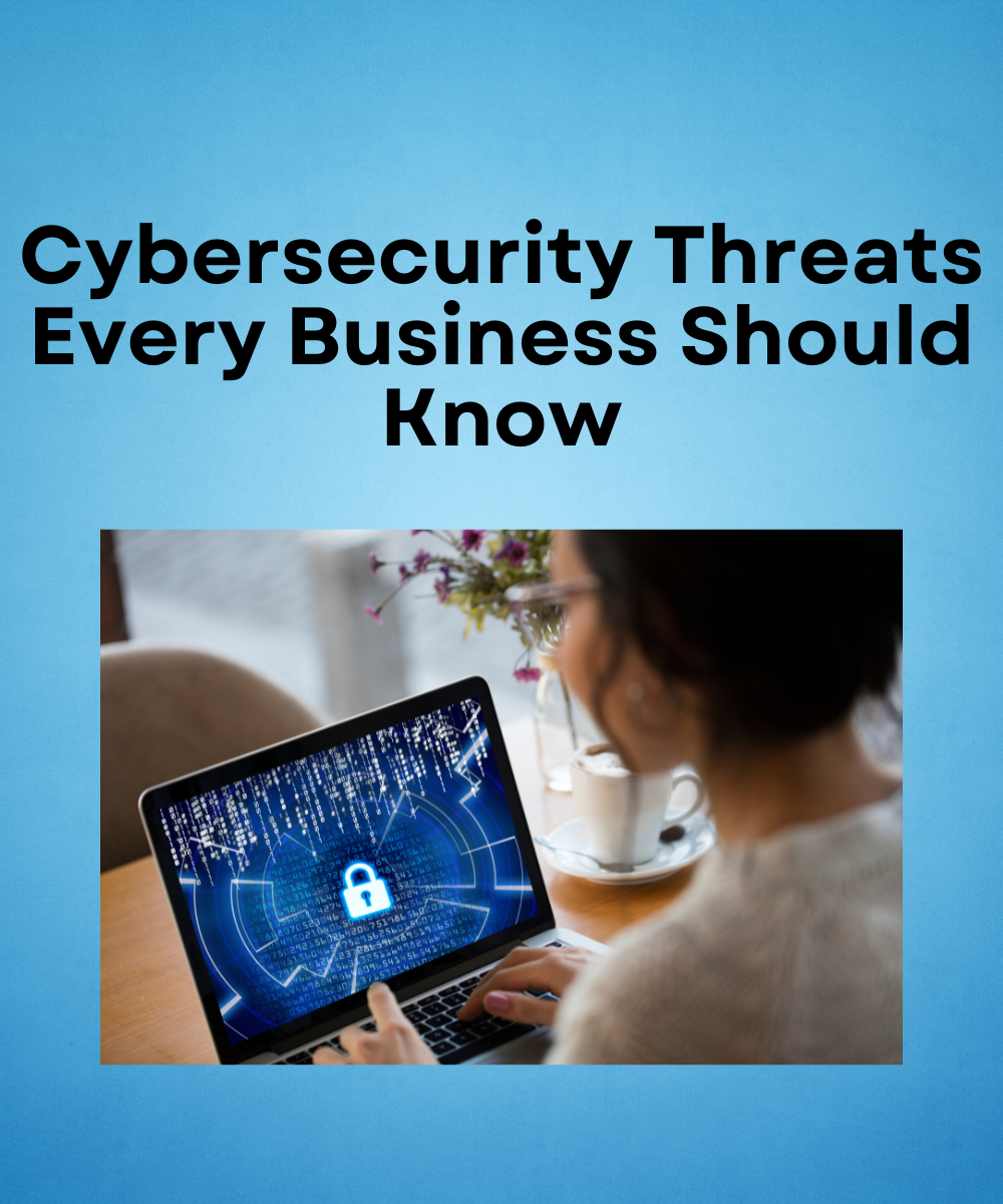 Cybersecurity Threats Every Business Should Know