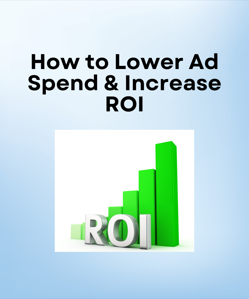 How to Lower Ad Spend & Increase ROI