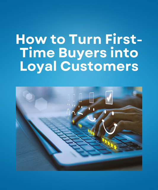 How to Turn First-Time Buyers into Loyal Customers